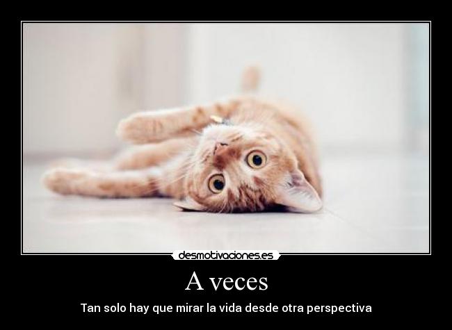 A veces - Tan solo hay que mirar la vida desde otra perspectiva