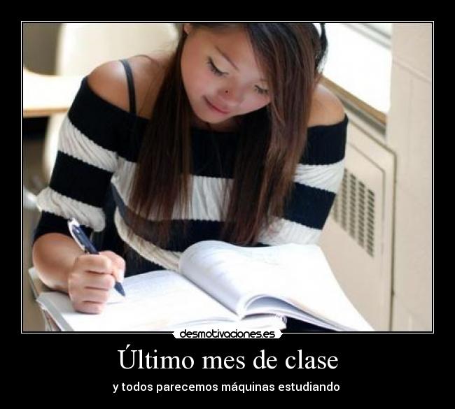 Último mes de clase - y todos parecemos máquinas estudiando 