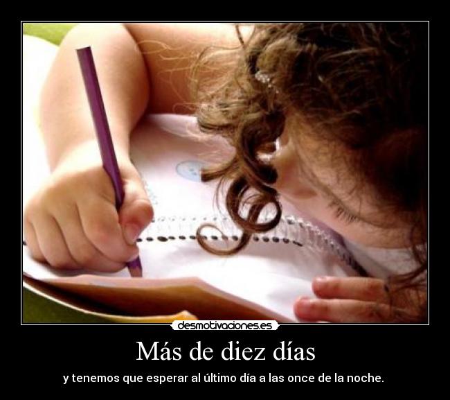 Más de diez días - y tenemos que esperar al último día a las once de la noche.