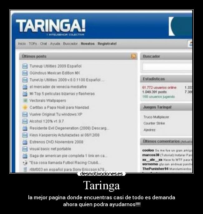 Taringa - la mejor pagina donde encuentras casi de todo es demanda
ahora quien podra ayudarnos!!!!