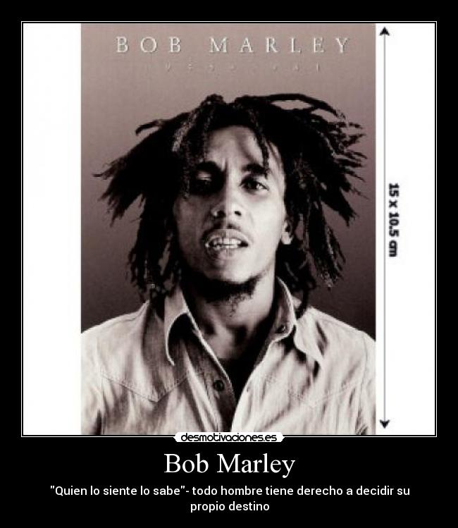 Bob Marley - Quien lo siente lo sabe- todo hombre tiene derecho a decidir su propio destino