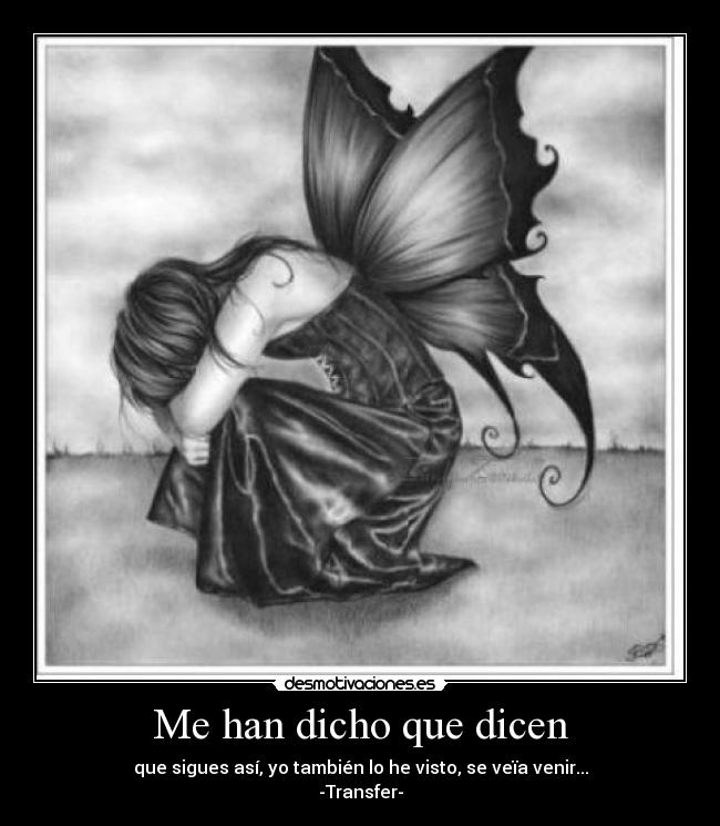 Me han dicho que dicen - que sigues así, yo también lo he visto, se veïa venir...
-Transfer-