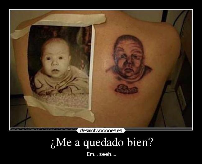 ¿Me a quedado bien? - Em... seeh....