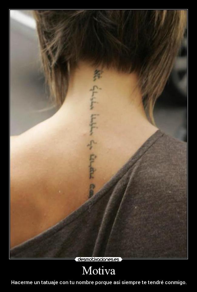 Motiva - Hacerme un tatuaje con tu nombre porque asi siempre te tendré conmigo.