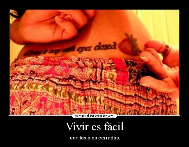 Vivir es fácil - con los ojos cerrados.