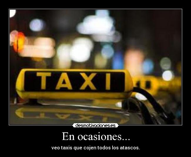 En ocasiones... - veo taxis que cojen todos los atascos.