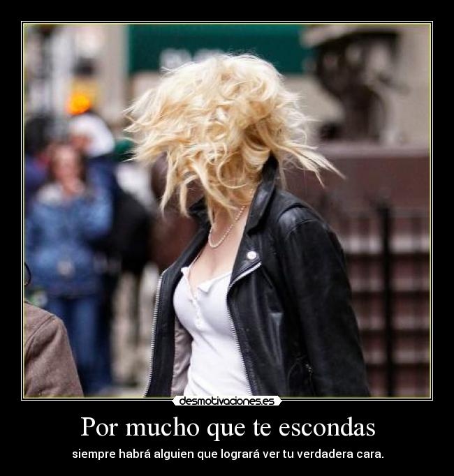 Por mucho que te escondas - siempre habrá alguien que logrará ver tu verdadera cara.