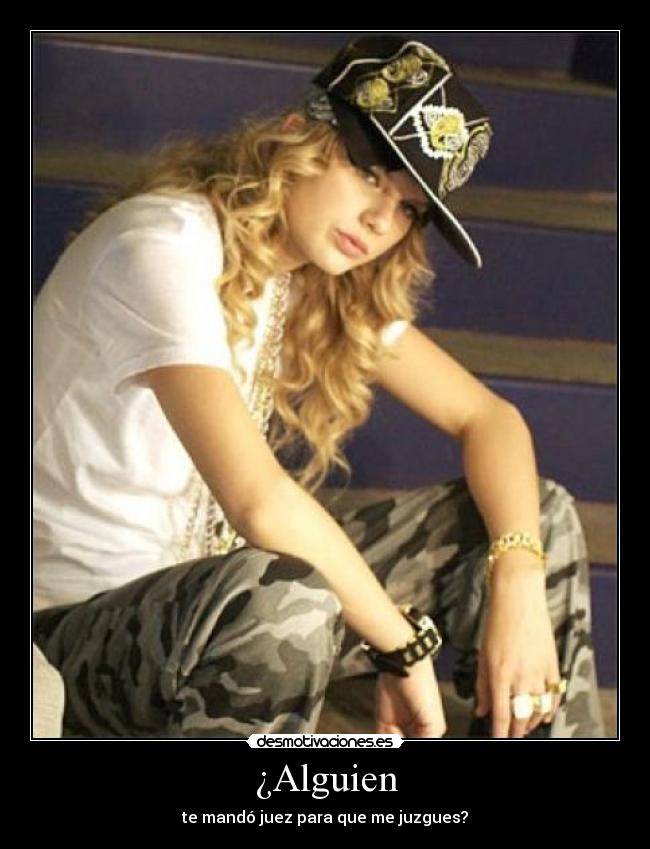 ¿Alguien - te mandó juez para que me juzgues?