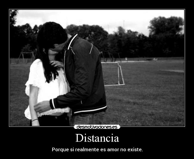 Distancia - Porque si realmente es amor no existe.