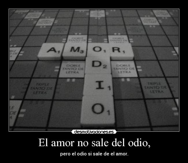 El amor no sale del odio, - 