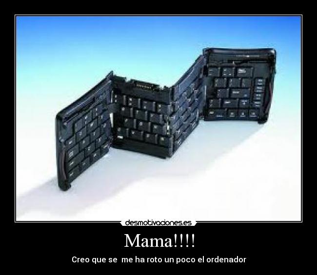 Mama!!!! - Creo que se me ha roto un poco el ordenador