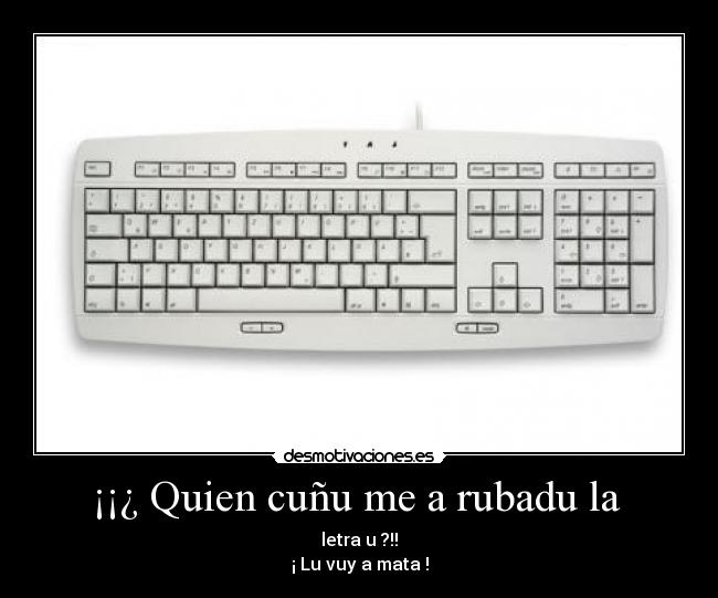 ¡¡¿ Quien cuñu me a rubadu la -