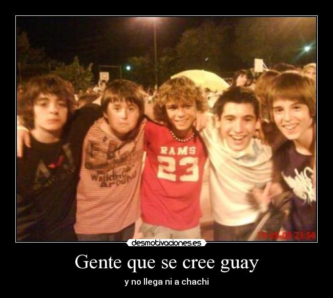 Gente que se cree guay - y no llega ni a chachi