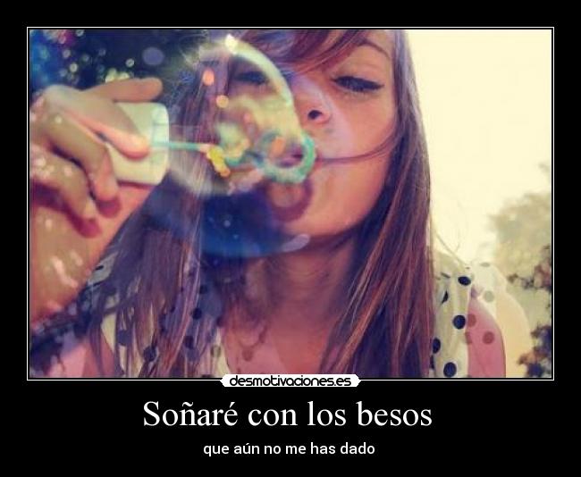 Soñaré con los besos - que aún no me has dado ♥