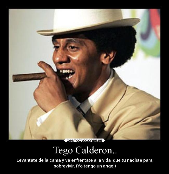 Tego Calderon.. - Levantate de la cama y va enfrentate a la vida  que tu naciste para
sobrevivir. (Yo tengo un angel)