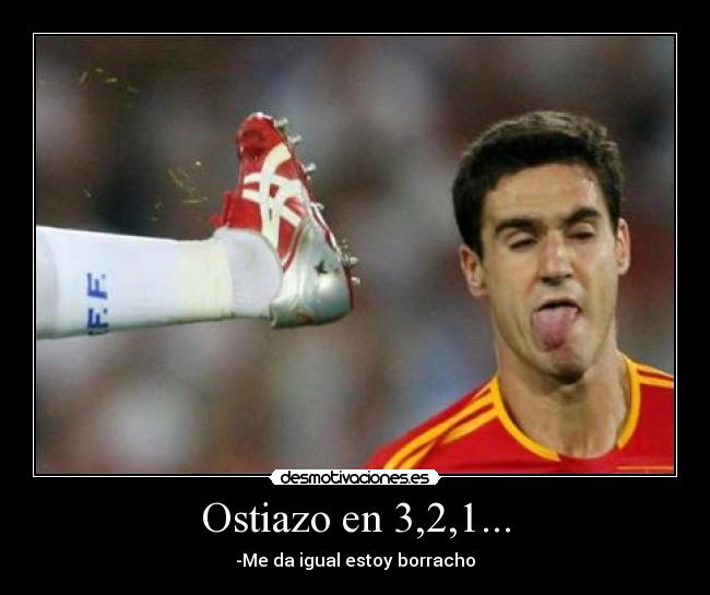 Ostiazo en 3,2,1... - -Me da igual estoy borracho