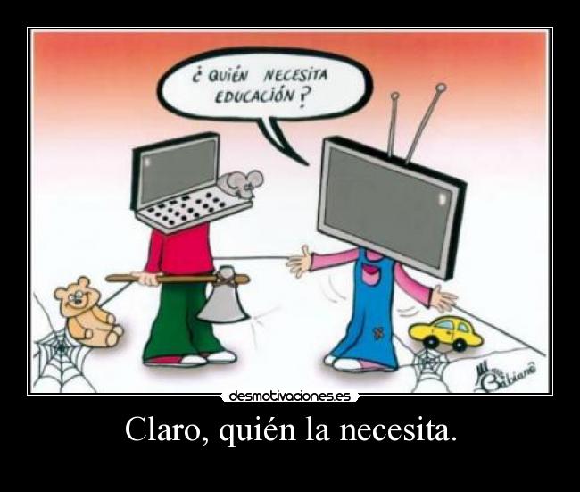 Claro, quién la necesita. -