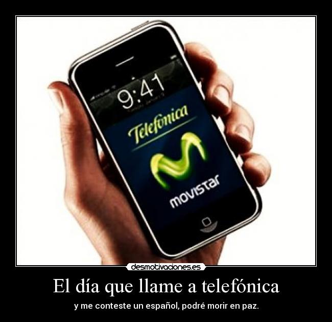 El día que llame a telefónica - y me conteste un español, podré morir en paz.