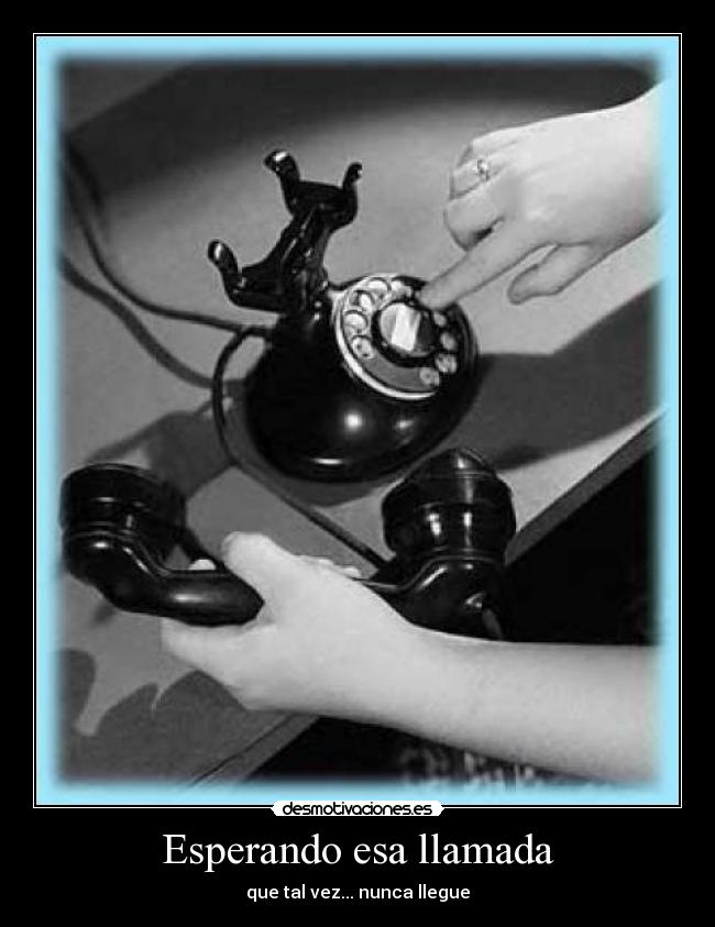 Esperando esa llamada - que tal vez... nunca llegue