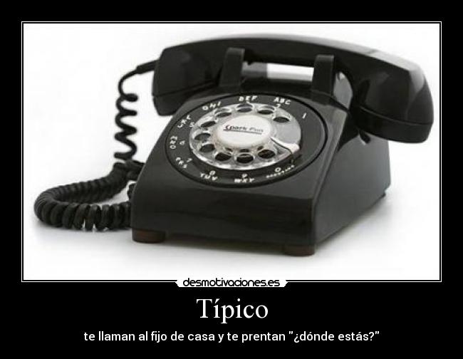 Típico - te llaman al fijo de casa y te prentan ¿dónde estás?