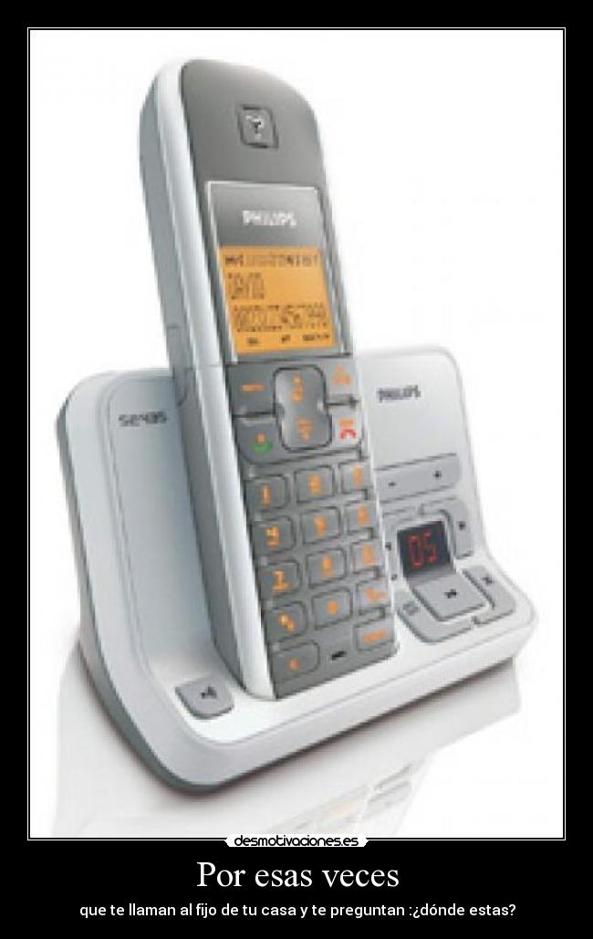 Por esas veces - que te llaman al fijo de tu casa y te preguntan :¿dónde estas?