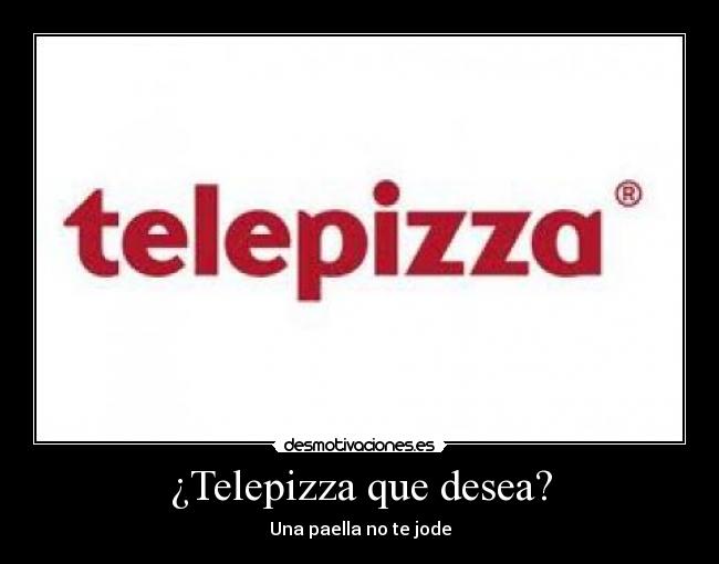 ¿Telepizza que desea? -