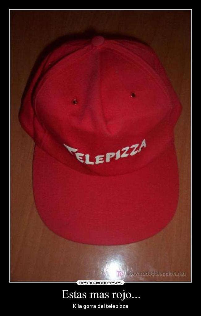 Estas mas rojo... - 