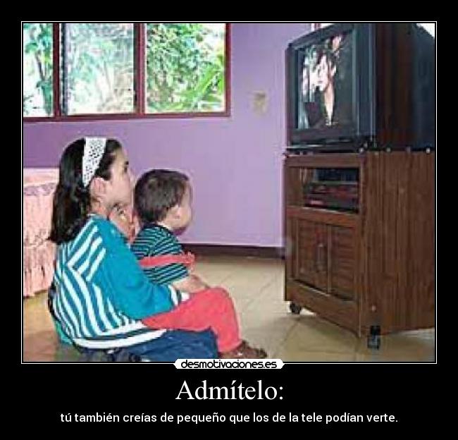 Admítelo: - tú también creías de pequeño que los de la tele podían verte.