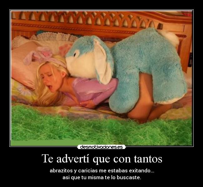 Te advertí que con tantos - abrazitos y caricias me estabas exitando...
asi que tu misma te lo buscaste.