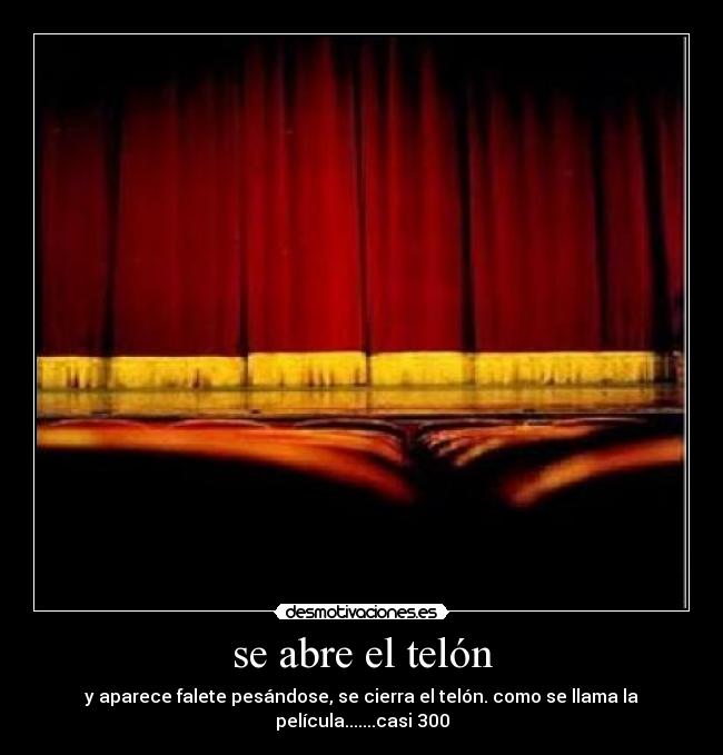 se abre el telón - y aparece falete pesándose, se cierra el telón. como se llama la película.......casi 300