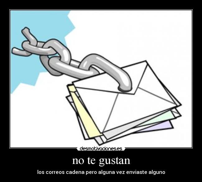 no te gustan - los correos cadena pero alguna vez enviaste alguno