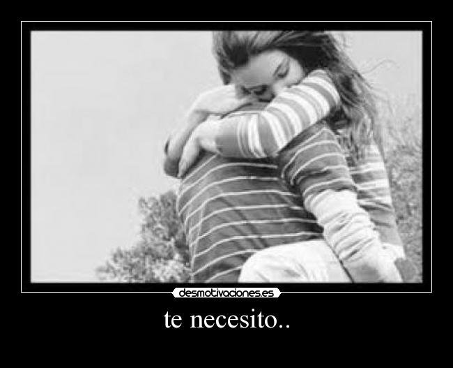 te necesito.. -