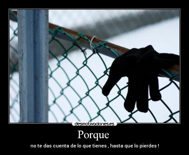 Porque  - no te das cuenta de lo que tienes , hasta que lo pierdes !