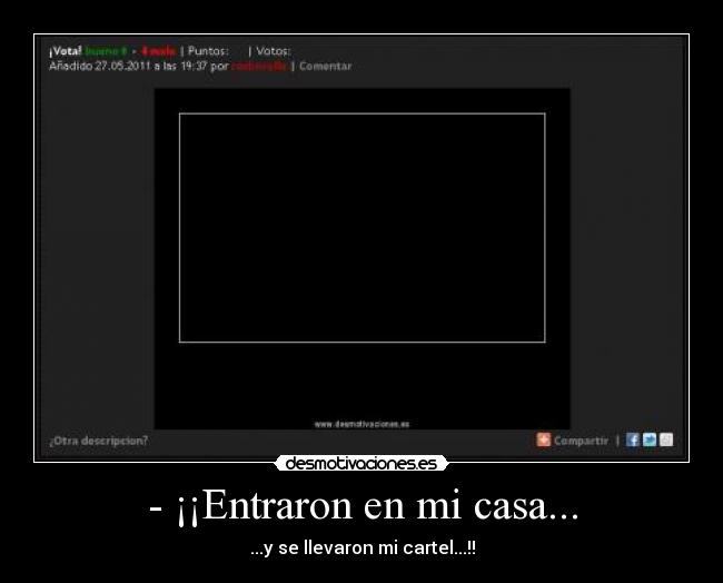 - ¡¡Entraron en mi casa... - ...y se llevaron mi cartel...!!