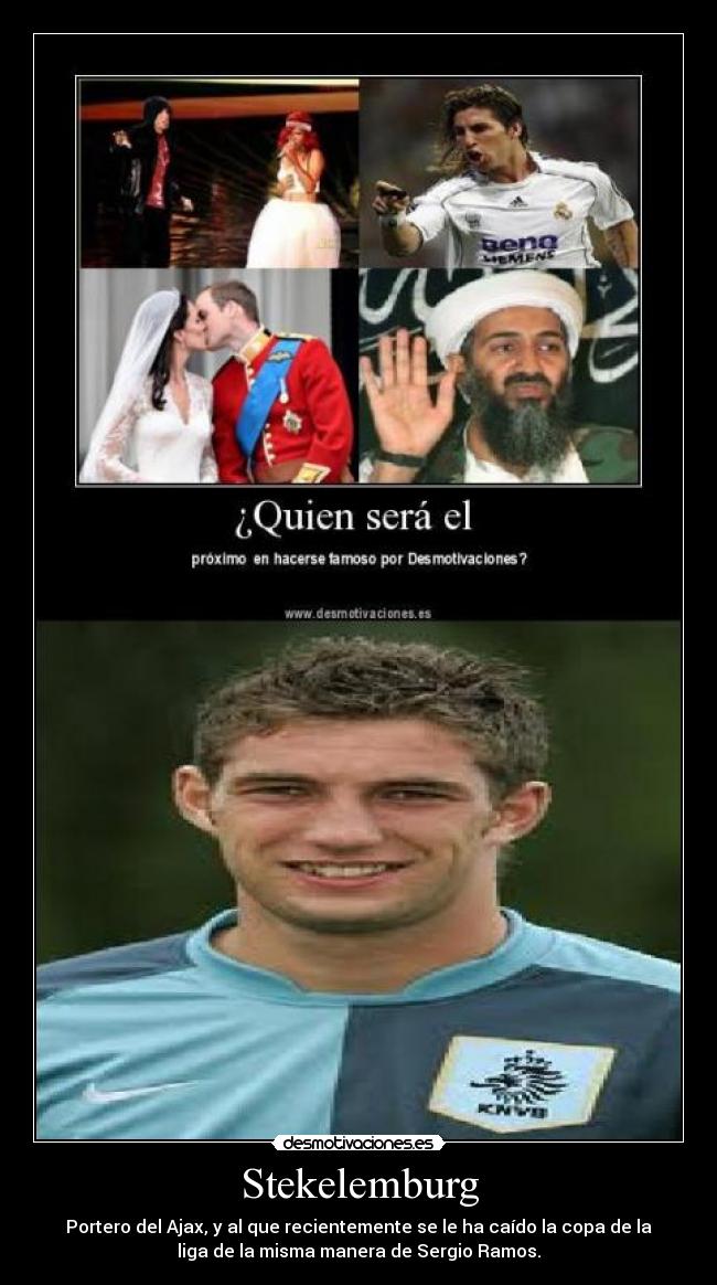 Stekelemburg - Portero del Ajax, y al que recientemente se le ha caído la copa de la
liga de la misma manera de Sergio Ramos.