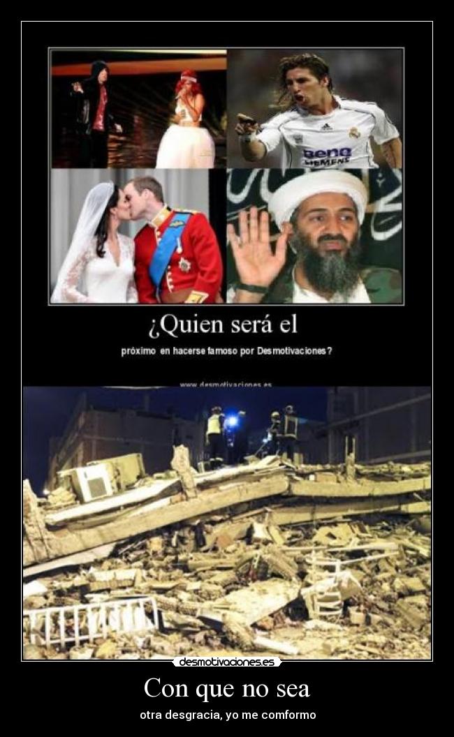 Con que no sea - otra desgracia, yo me comformo