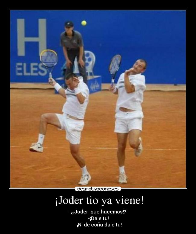 ¡Joder tio ya viene! -