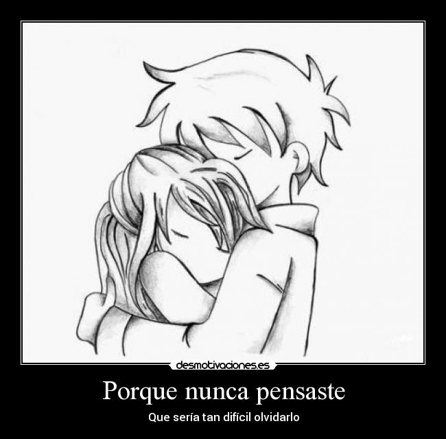 Porque nunca pensaste - Que sería tan difícil olvidarlo