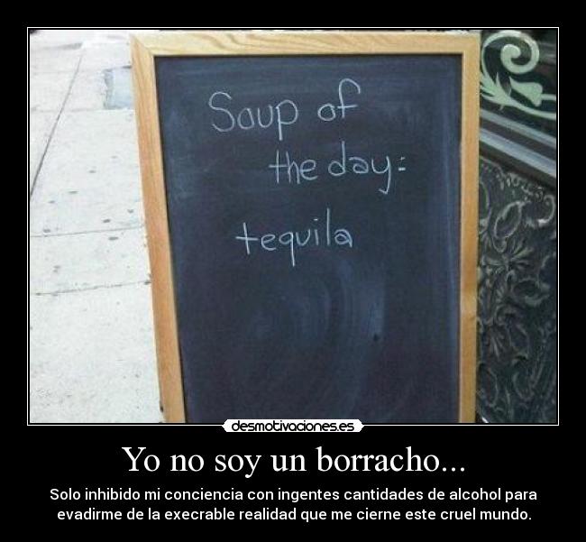 Yo no soy un borracho... -