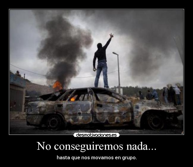 No conseguiremos nada... - hasta que nos movamos en grupo.