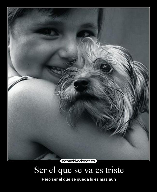 Ser el que se va es triste -