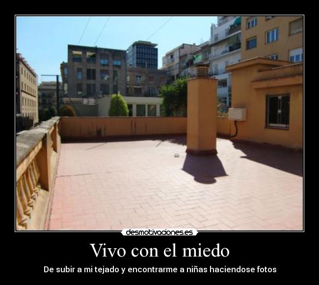 Vivo con el miedo - De subir a mi tejado y encontrarme a niñas haciendose fotos