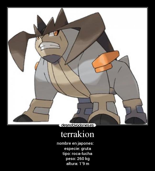 terrakion - nombre en japones: テラキオン
especie: gruta
tipo: roca-lucha
peso: 260 kg
altura: 19 m