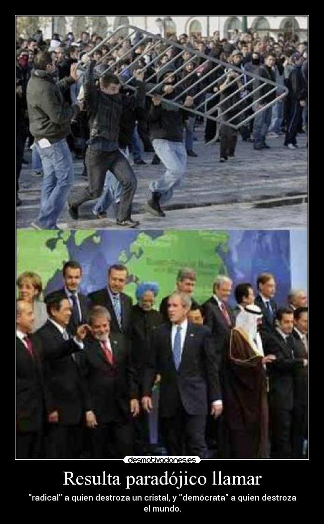 Resulta paradójico llamar - radical a quien destroza un cristal, y demócrata a quien destroza el mundo.