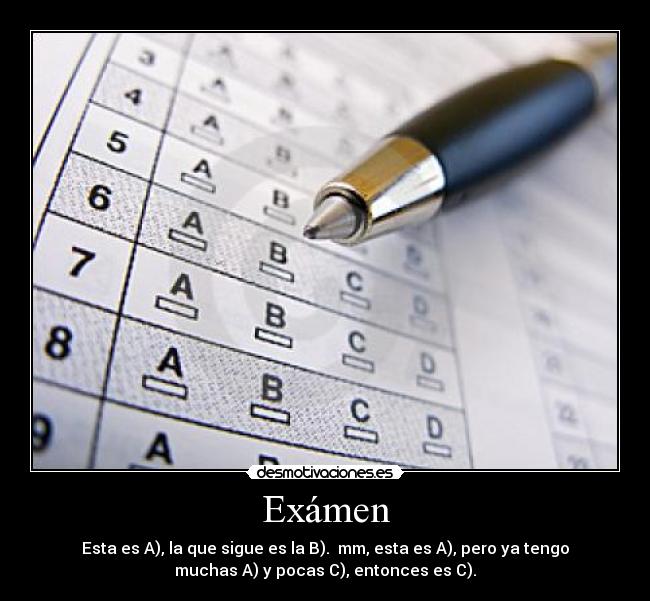 Exámen - Esta es A), la que sigue es la B). mm, esta es A), pero ya tengo
muchas A) y pocas C), entonces es C).