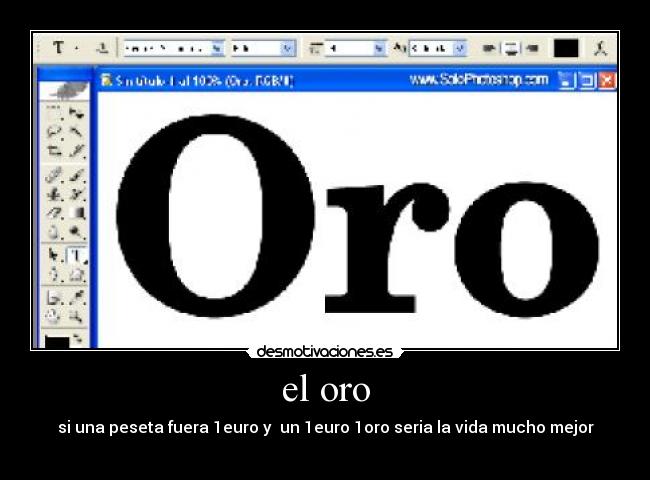 el oro - si una peseta fuera 1euro y un 1euro 1oro seria la vida mucho mejor