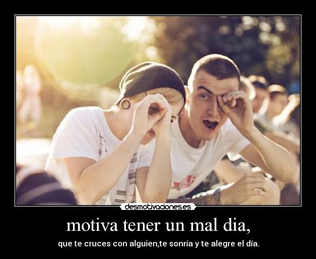 motiva tener un mal dia, -
