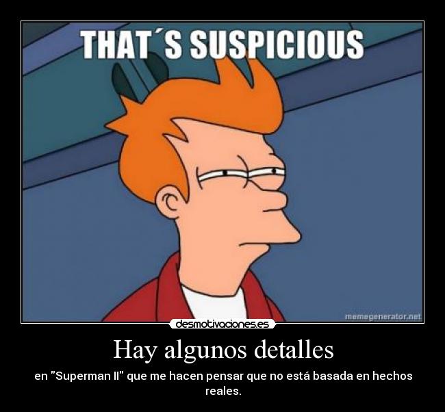 Hay algunos detalles - en Superman II que me hacen pensar que no está basada en hechos reales.