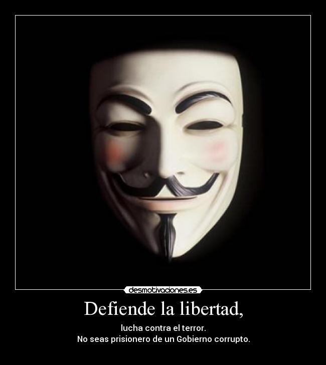 Defiende la libertad, - lucha contra el terror.
No seas prisionero de un Gobierno corrupto.