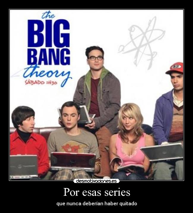 Por esas series - que nunca deberían haber quitado